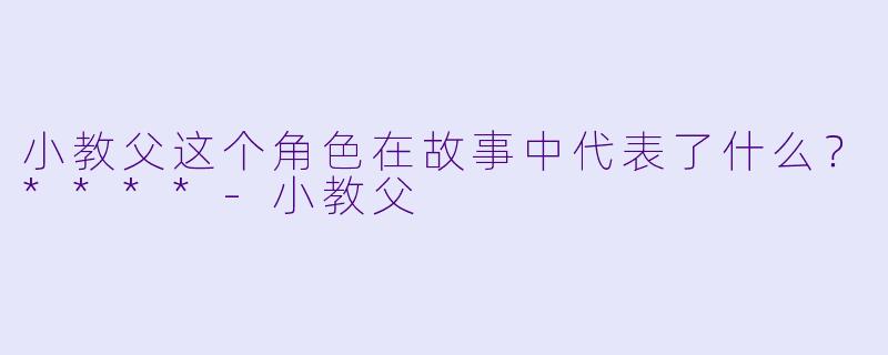 小教父这个角色在故事中代表了什么？****