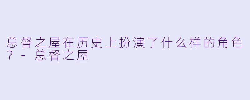 总督之屋在历史上扮演了什么样的角色?