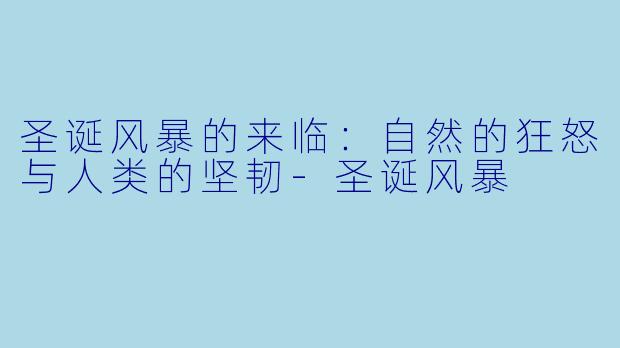 圣诞风暴的来临：自然的狂怒与人类的坚韧