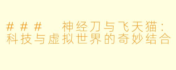 ### 神经刀与飞天猫:科技与虚拟世界的奇妙结合