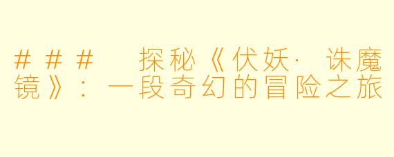 ### 探秘《伏妖·诛魔镜》：一段奇幻的冒险之旅