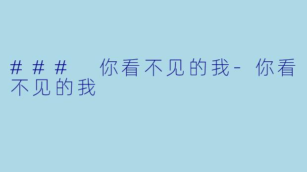 ### 你看不见的我-你看不见的我