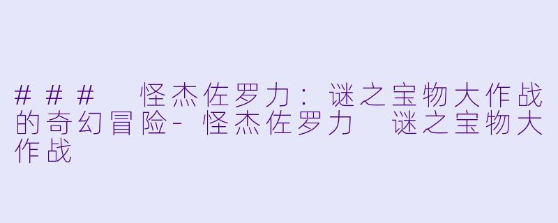 ### 怪杰佐罗力:谜之宝物大作战的奇幻冒险