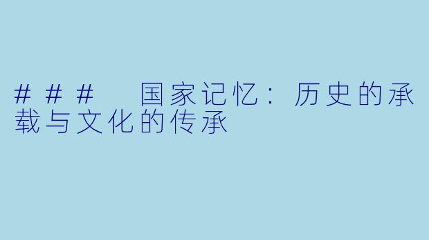 ### 国家记忆：历史的承载与文化的传承
