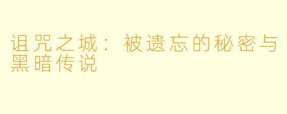 诅咒之城：被遗忘的秘密与黑暗传说