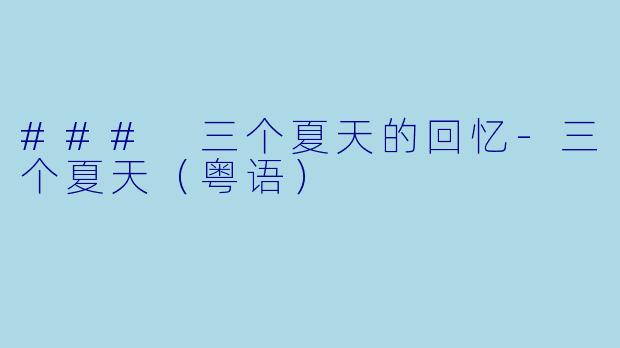 ### 三个夏天的回忆-三个夏天(粤语)