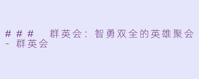 ### 群英会：智勇双全的英雄聚会-群英会