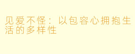 见爱不怪：以包容心拥抱生活的多样性