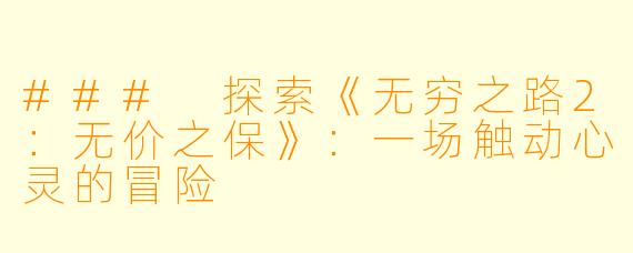 ### 探索《无穷之路2：无价之保》：一场触动心灵的冒险