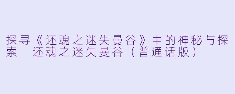探寻《还魂之迷失曼谷》中的神秘与探索