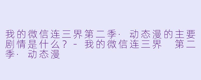 我的微信连三界第二季·动态漫的主要剧情是什么?