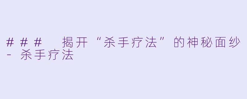 ### 揭开“杀手疗法”的神秘面纱