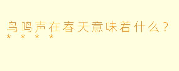 鸟鸣声在春天意味着什么？****