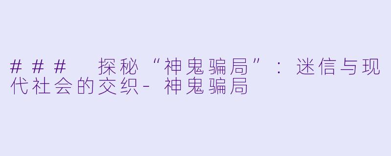 ### 探秘“神鬼骗局”:迷信与现代社会的交织