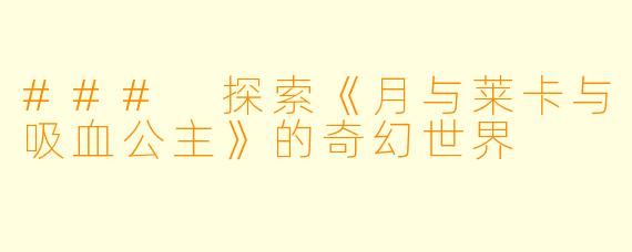 ### 探索《月与莱卡与吸血公主》的奇幻世界
