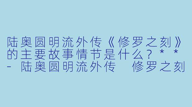 陆奥圆明流外传《修罗之刻》的主要故事情节是什么?**
