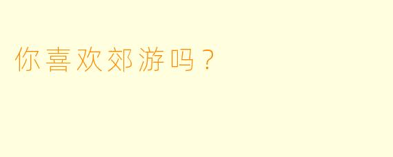 你喜欢郊游吗？  