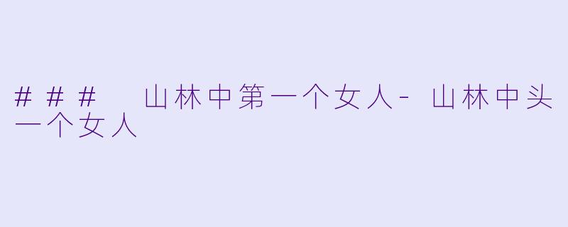 ### 山林中第一个女人-山林中头一个女人