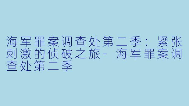 海军罪案调查处第二季:紧张刺激的侦破之旅