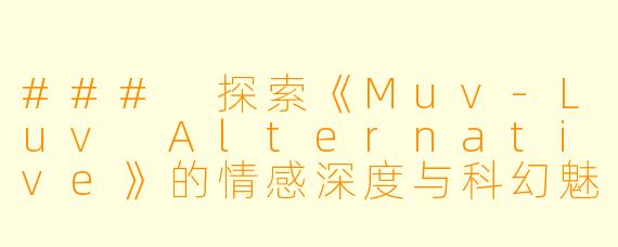 ### 探索《Muv-Luv Alternative》的情感深度与科幻魅力