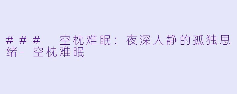 ### 空枕难眠:夜深人静的孤独思绪