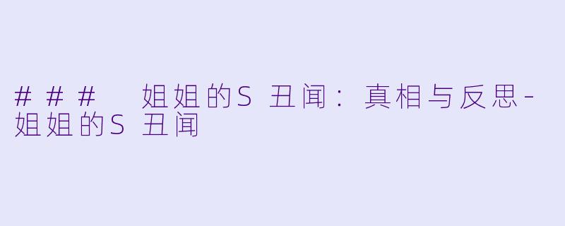 ### 姐姐的S丑闻:真相与反思-姐姐的S丑闻