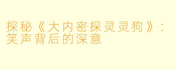 探秘《大内密探灵灵狗》:笑声背后的深意