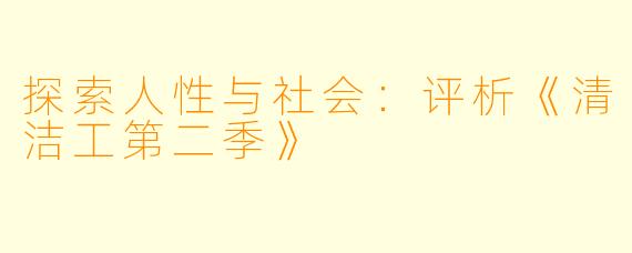探索人性与社会:评析《清洁工第二季》