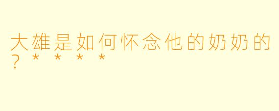 大雄是如何怀念他的奶奶的？****