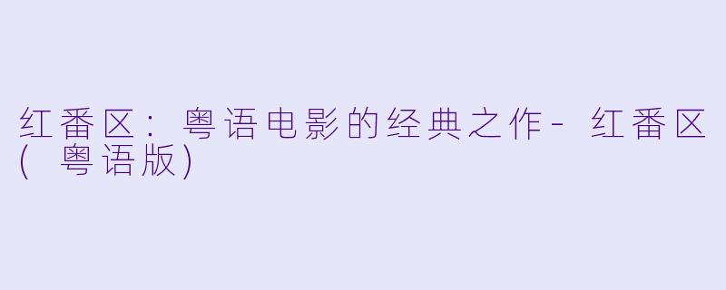 红番区：粤语电影的经典之作-红番区(粤语版)