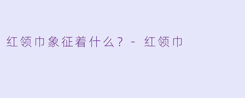 红领巾象征着什么？