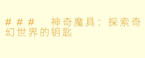 ### 神奇魔具：探索奇幻世界的钥匙