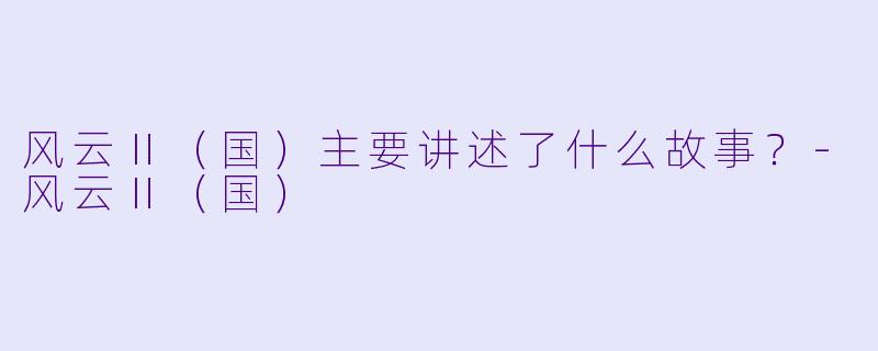 风云Ⅱ(国)主要讲述了什么故事?