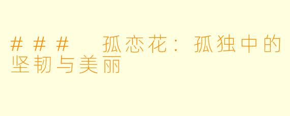 ### 孤恋花:孤独中的坚韧与美丽