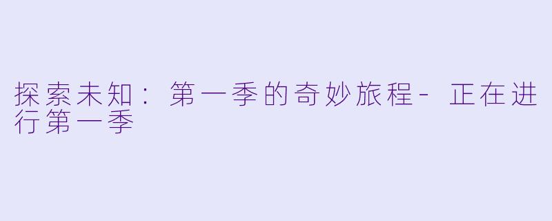 探索未知:第一季的奇妙旅程