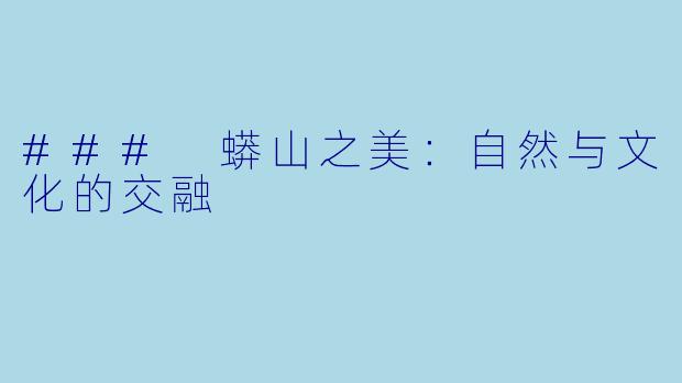 ### 蟒山之美：自然与文化的交融