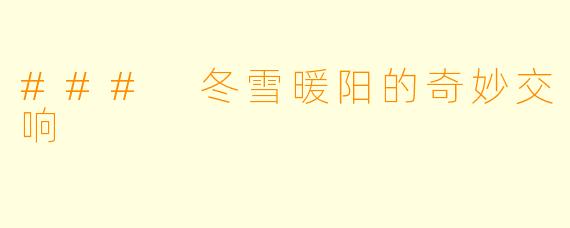 ### 冬雪暖阳的奇妙交响