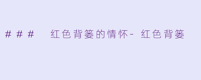 ### 红色背篓的情怀