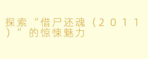 探索“借尸还魂(2011)”的惊悚魅力