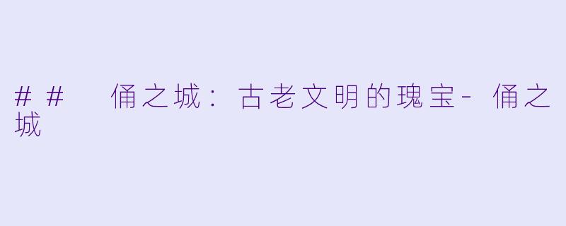 ## 俑之城:古老文明的瑰宝