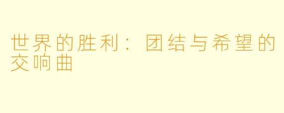 世界的胜利：团结与希望的交响曲