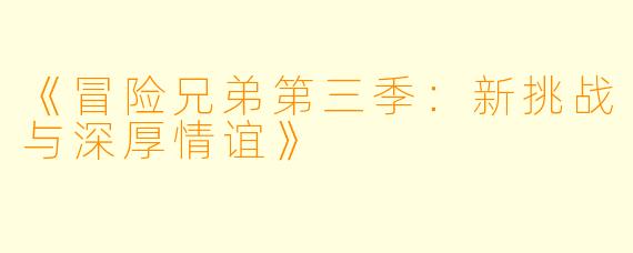 《冒险兄弟第三季：新挑战与深厚情谊》