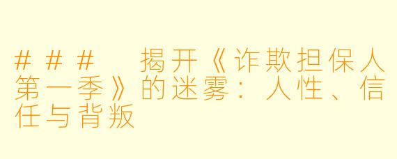 ### 揭开《诈欺担保人第一季》的迷雾：人性、信任与背叛