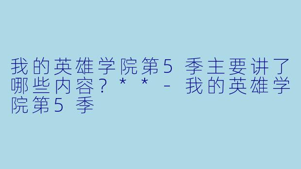 我的英雄学院第5季主要讲了哪些内容?**