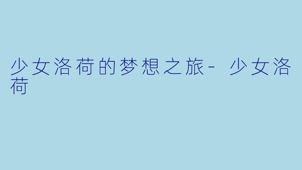 少女洛荷的梦想之旅-少女洛荷