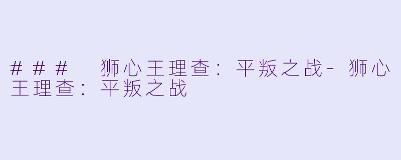 ### 狮心王理查:平叛之战