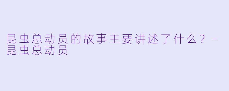 昆虫总动员的故事主要讲述了什么？