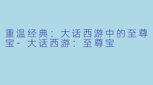 重温经典:大话西游中的至尊宝