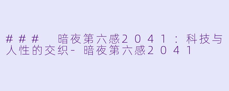 ### 暗夜第六感2041:科技与人性的交织