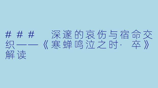 ### 深邃的哀伤与宿命交织——《寒蝉鸣泣之时·卒》解读